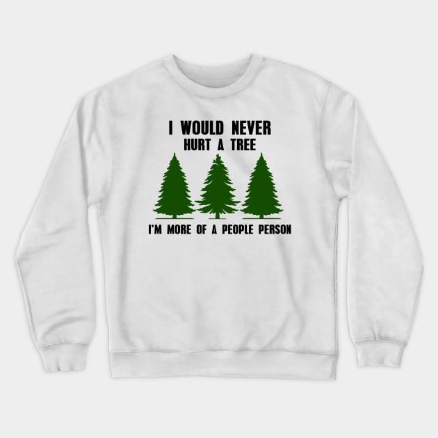 Nature Tree, I Would Never Hurt a Tree I'm More of a People Person, Forest, Sarcastic, Camping, Hiking Crewneck Sweatshirt by FashionDesignz